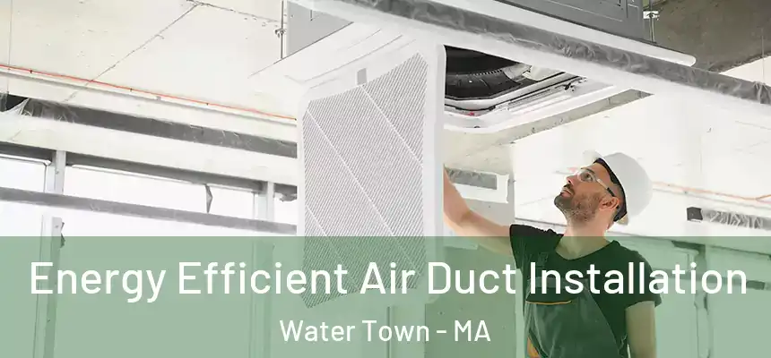  Energy Efficient Air Duct Installation Water Town - MA
