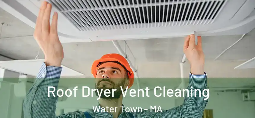  Roof Dryer Vent Cleaning Water Town - MA